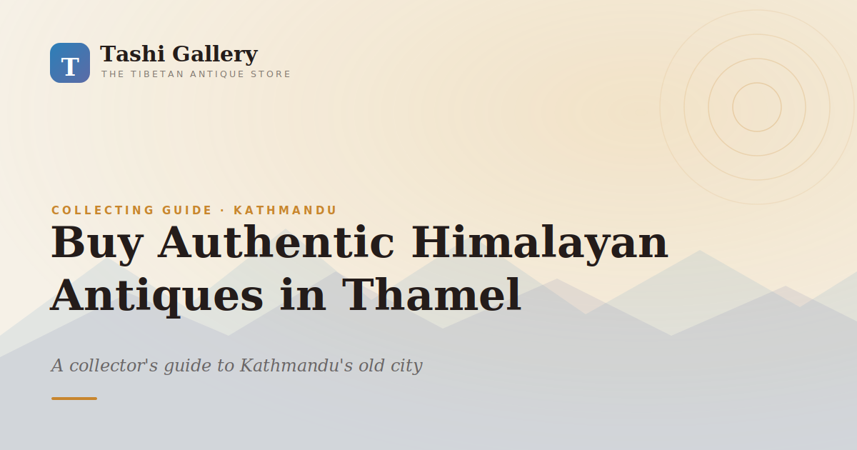 Where to Buy Authentic Tibetan & Himalayan Antiques in Kathmandu: A Thamel Guide